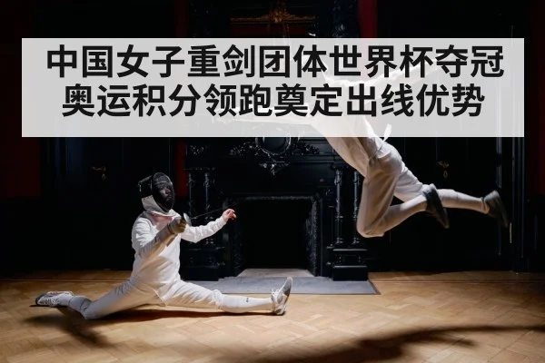 中国女子重剑团体世界杯夺冠 奥运积分领跑奠定出线优势